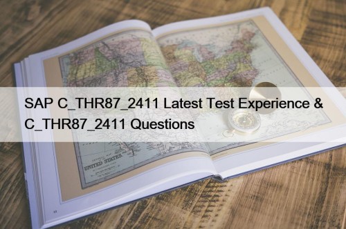 SAP C_THR87_2411 Latest Test Experience & C_THR87_2411 Questions